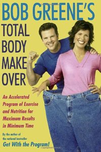 Bob Greene's Total Body Makeover: An Accelerated Program of Exercise and Nutrition for Maximum Results in Minimum Time