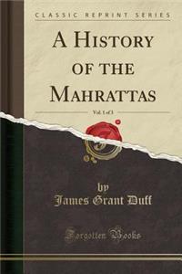 A History of the Mahrattas, Vol. 1 of 3 (Classic Reprint)