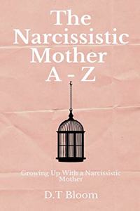 Narcissistic Mother A - Z: Growing Up With a Narcissistic Mother