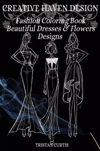 Fashion Coloring Book: Beautiful Dresses, Flowers Designs And Stylish Models For Ladies And Girls To Color Fashion Coloring Book For Women