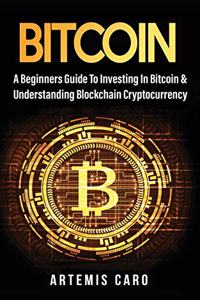 Bitcoin: A Beginners Guide to Investing in Bitcoin & Understanding Blockchain Cryptocurrency