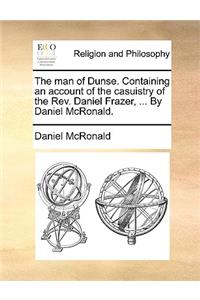 The Man of Dunse. Containing an Account of the Casuistry of the Rev. Daniel Frazer, ... by Daniel McRonald.