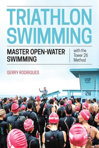 Triathlon Swimming: Master Open-Water Swimming with the Tower 26 Method