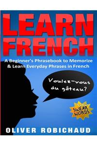 Learn French: A Beginner's Phrasebook to Memorize & Learn Everyday Phrases in French