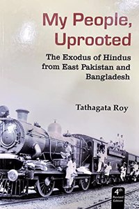 My People, Uprooted The Exodus of Hindus from East Pakistan and Bangladesh - 4th Revised Edition 2022