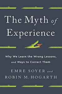 The Myth of Experience: Why We Learn the Wrong Lessons, and Ways to Correct Them