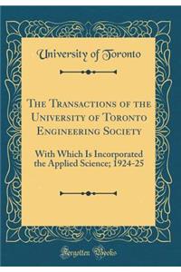 The Transactions of the University of Toronto Engineering Society: With Which Is Incorporated the Applied Science; 1924-25 (Classic Reprint)