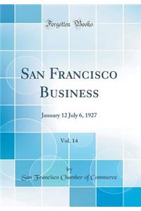 San Francisco Business, Vol. 14: January 12 July 6, 1927 (Classic Reprint)