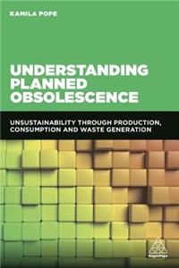 Understanding Planned Obsolescence: Unsustainability Through Production, Consumption and Waste Generation