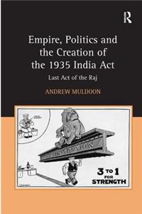 Empire, Politics and the Creation of the 1935 India Act