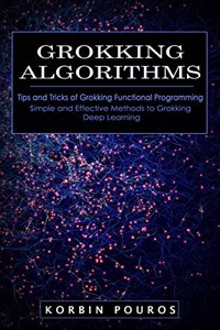 Grokking Algorithms: Tips and Tricks of Grokking Functional Programming (Simple and Effective Methods to Grokking Deep Learning)