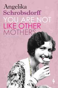 You Are Not Like Other Mothers