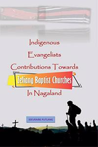 Indigenous Evangelists Contributions Towards Zeliang Baptist Churches in Nagaland