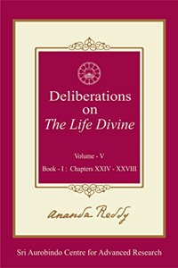 Deliberations on 'The Life Divine': Volume V (Book I: Chapters XXIV-XXVIII)