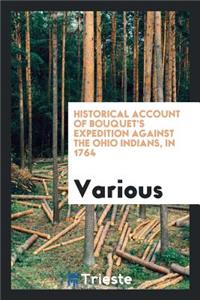 Historical Account of Bouquet's Expedition Against the Ohio Indians, in 1764. with Preface by Francis Parkman ... and a Translation of Dumas' Biographical Sketch of General Bouquet