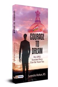 Courage To Dream (My UPSC Success Story Can Be Yours Too)