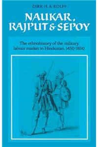 Naukar, Rajput, and Sepoy: The Ethnohistory of the Military Labour Market of Hindustan, 1450 1850