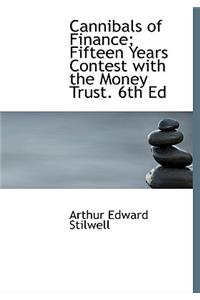 Cannibals of Finance; Fifteen Years Contest with the Money Trust. 6th Ed