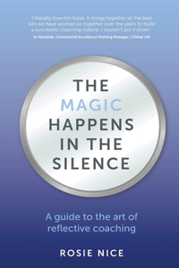 Magic Happens in the Silence: A Guide to the Art of Reflective Coaching