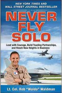 Never Fly Solo: Lead with Courage, Build Trusting Partnerships, and Reach New Heights in Business