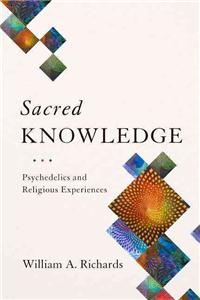 Sacred Knowledge: Psychedelics and Religious Experiences