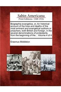 Biographia evangelica, or, An historical account of the lives and deaths of the most eminent and evangelical authors or preachers, both British and foreign, in the several denominations of protestants, from the beginning of the... Volume 4 of 4