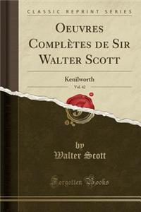 Oeuvres Completes de Sir Walter Scott, Vol. 42: Kenilworth (Classic Reprint)