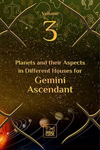 Planets and their Aspects in Different Houses for Gemini Ascendant (Volume 3 of 12)