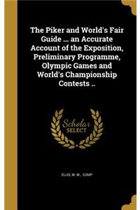 The Piker and World's Fair Guide ... an Accurate Account of the Exposition, Preliminary Programme, Olympic Games and World's Championship Contests ..