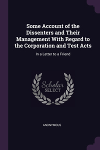 Some Account of the Dissenters and Their Management With Regard to the Corporation and Test Acts