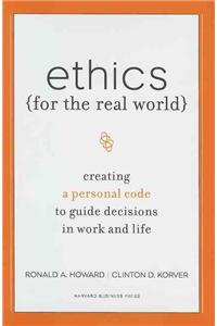 Ethics for the Real World: Creating a Personal Code to Guide Decisions in Work and Life