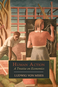 Human Action: A Treatise on Economics