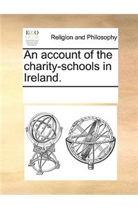 An Account of the Charity-Schools in Ireland.