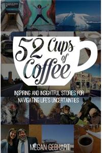 52 Cups of Coffee: Inspiring and insightful stories for navigating life's uncertainties