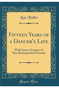 Fifteen Years of a Dancer's Life: With Some Account of Her Distinguished Friends (Classic Reprint)