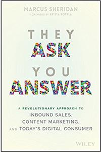 They Ask You Answer: A Revolutionary Approach to Inbound Sales, Content Marketing and Todays Digital Consumer