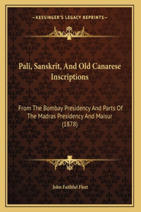 Pali, Sanskrit, And Old Canarese Inscriptions: From The Bombay Presidency And Parts Of The Madras Presidency And Maisur (1878)