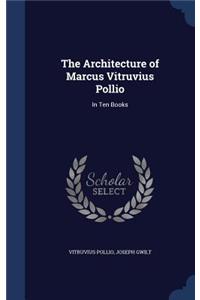 The Architecture of Marcus Vitruvius Pollio: In Ten Books