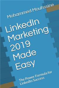 Linkedin Marketing 2019 Made Easy: The Power Formula for Linkedin Success