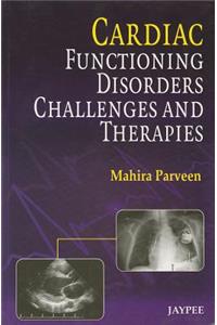 Cardiac Functioning, Disorders, Challenges and Therapies