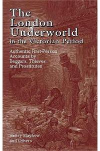 London Underworld in the Victorian Period: Authentic First-Person Accounts by Beggars, Thieves and Prostitutes