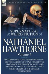 Collected Supernatural and Weird Fiction of Nathaniel Hawthorne: Volume 4-Including One Novel 'Septimius Felton; Or, the Elixir of Life, ' Two Nov