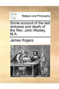 Some Account of the Last Sickness and Death of the REV. John Wesley, M.A.