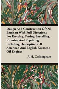 Design and Construction of Oil Engines; With Full Directions for Erecting, Testing, Installing, Running and Repairing Including Descriptions of American and English Kerosene Oil Engines