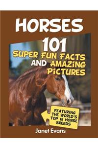 Horses: 101 Super Fun Facts and Amazing Pictures (Featuring The World's Top 18 H