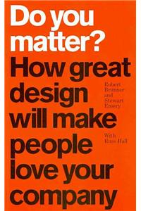 Do You Matter?: How Great Design Will Make People Love Your Company