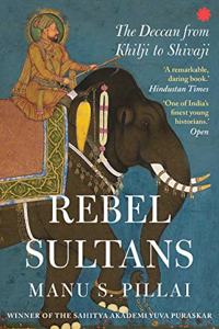 REBEL SULTANS : The Deccan from Khilji to Shivaji