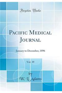 Pacific Medical Journal, Vol. 39: January to December, 1896 (Classic Reprint)