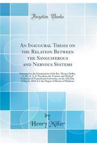 An Inaugural Thesis on the Relation Between the Sanguiferous and Nervous Systems: Submitted to the Examination of the Rev. Horace Holley, A. M.; A. A. S. President, the Trustees and Medical Professors of Transylvania University, on the 12th Day of