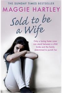 Sold To Be A Wife: Only a Determined Foster Carer Can Stop a Terrified Girl from Becoming a Child Bride